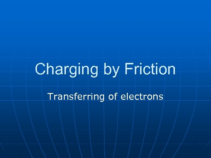 Charging by Friction Transferring of electrons 