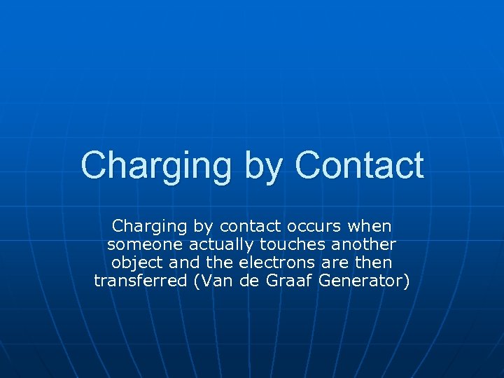 Charging by Contact Charging by contact occurs when someone actually touches another object and