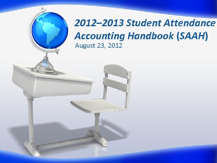2012– 2013 Student Attendance Accounting Handbook (SAAH) August 23, 2012 