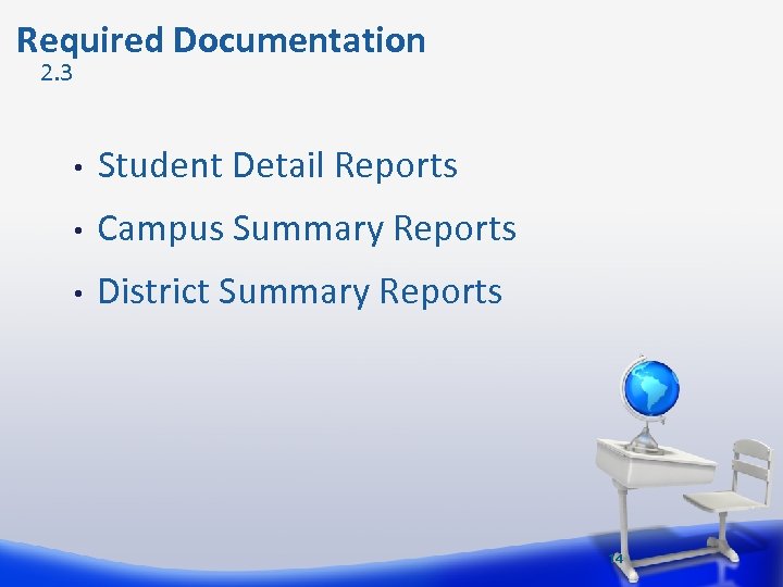  Required Documentation 2. 3 • Student Detail Reports • Campus Summary Reports •