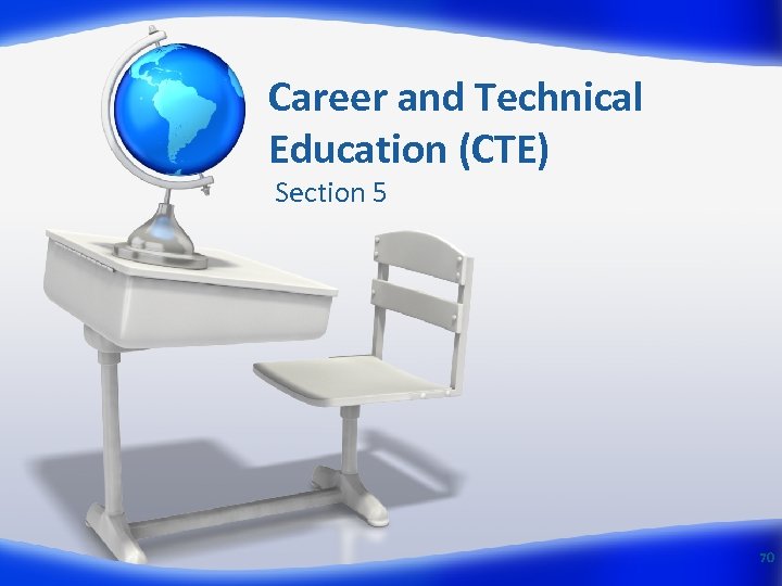 Career and Technical Education (CTE) Section 5 70 