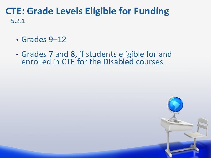 CTE: Grade Levels Eligible for Funding 5. 2. 1 • Grades 9– 12 •
