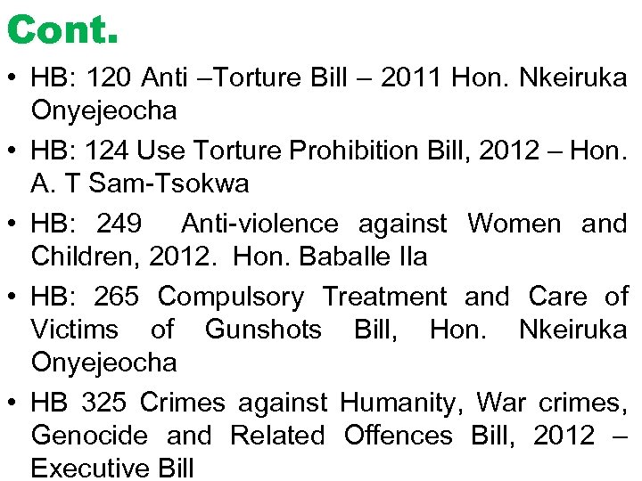Cont. • HB: 120 Anti –Torture Bill – 2011 Hon. Nkeiruka Onyejeocha • HB: