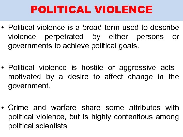 POLITICAL VIOLENCE • Political violence is a broad term used to describe violence perpetrated