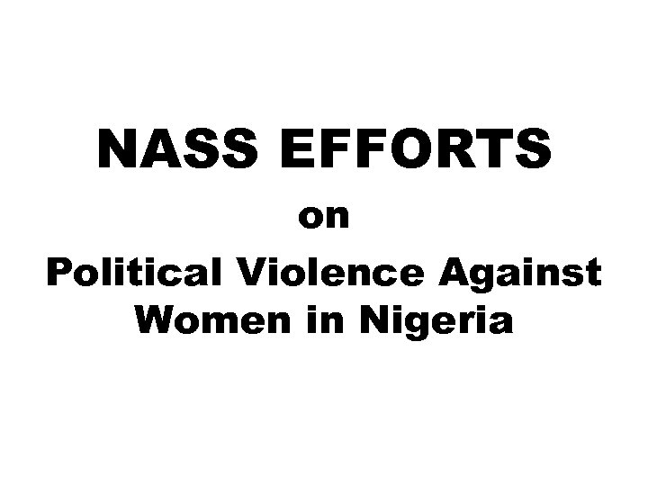 NASS EFFORTS on Political Violence Against Women in Nigeria 