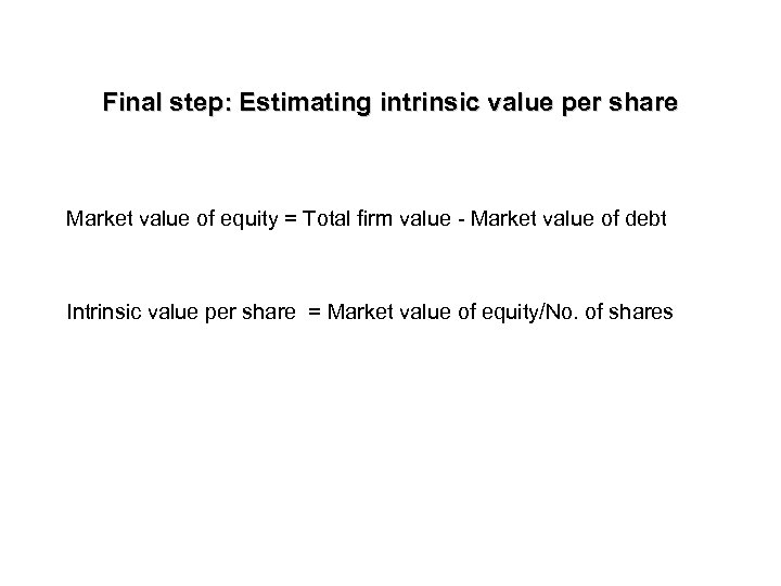 Final step: Estimating intrinsic value per share Market value of equity = Total firm