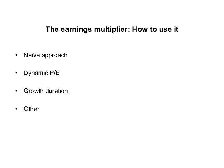 The earnings multiplier: How to use it • Naïve approach • Dynamic P/E •