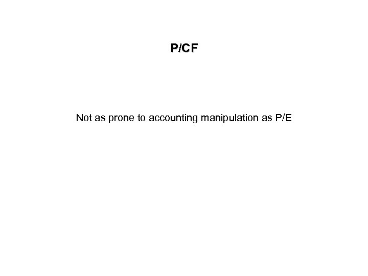 P/CF Not as prone to accounting manipulation as P/E 