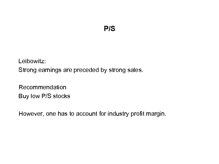 P/S Leibowitz: Strong earnings are preceded by strong sales. Recommendation Buy low P/S stocks