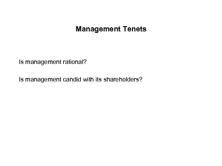 Management Tenets Is management rational? Is management candid with its shareholders? 