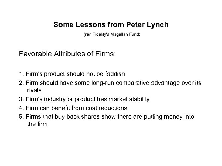 Some Lessons from Peter Lynch (ran Fidelity's Magellan Fund) Favorable Attributes of Firms: 1.