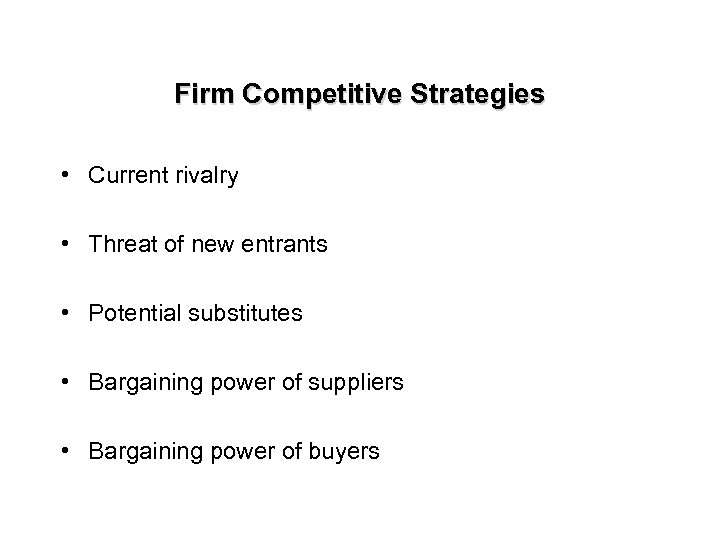 Firm Competitive Strategies • Current rivalry • Threat of new entrants • Potential substitutes