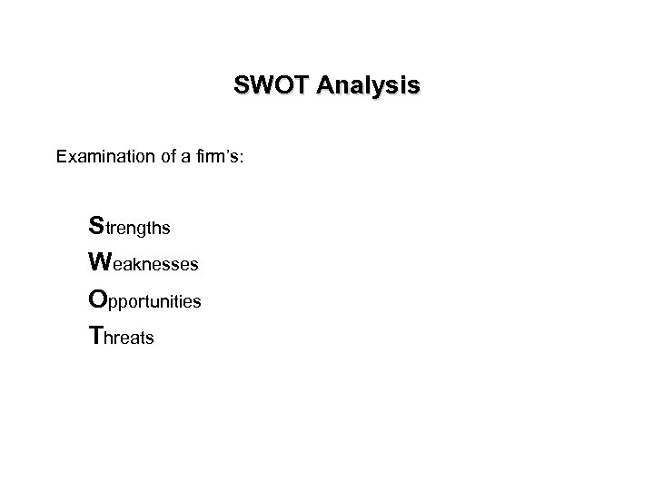 SWOT Analysis Examination of a firm’s: Strengths Weaknesses Opportunities Threats 