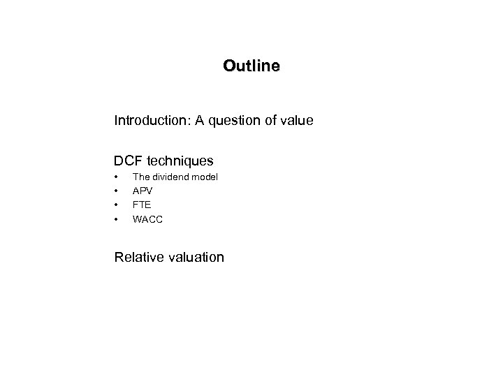 Outline Introduction: A question of value DCF techniques • • The dividend model APV