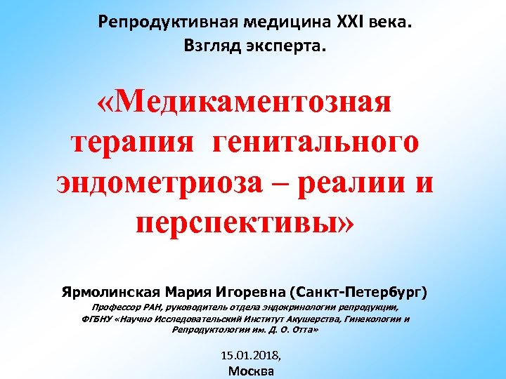 Репродуктивная медицина XXI века. Взгляд эксперта. «Медикаментозная терапия генитального эндометриоза – реалии и перспективы»
