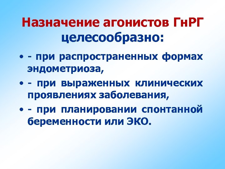 Назначение агонистов Гн. РГ целесообразно: • - при распространенных формах эндометриоза, • - при