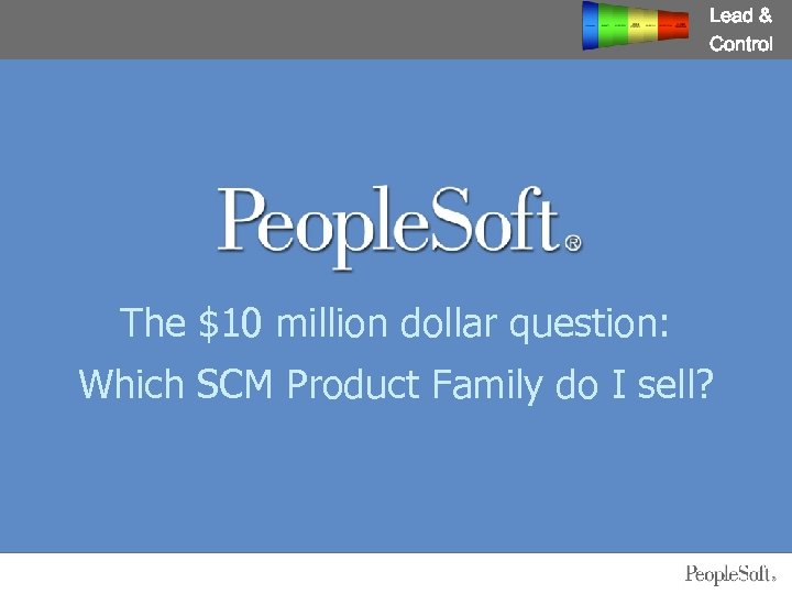 Lead & Control The $10 million dollar question: Which SCM Product Family do I