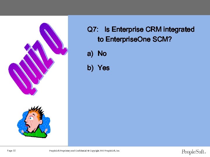 Q 7: Is Enterprise CRM integrated to Enterprise. One SCM? a) No b) Yes