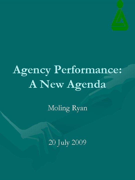 Agency Performance: A New Agenda Moling Ryan 20 July 2009 