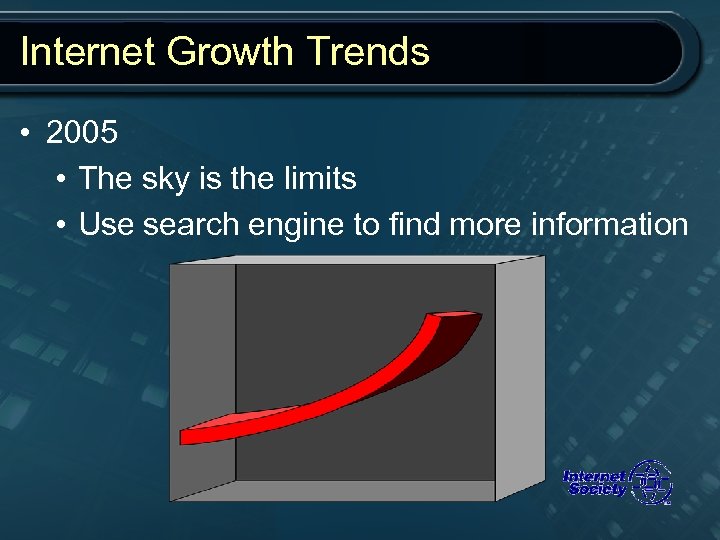 Internet Growth Trends • 2005 • The sky is the limits • Use search