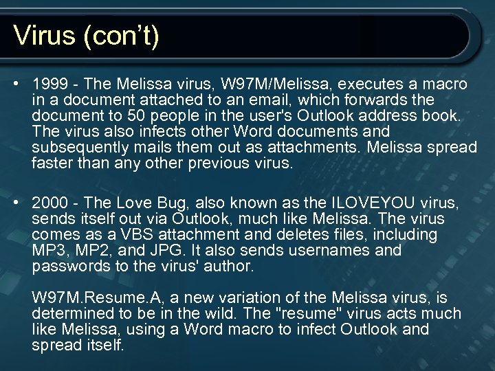 Virus (con’t) • 1999 - The Melissa virus, W 97 M/Melissa, executes a macro