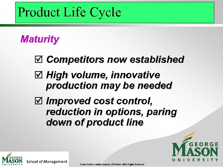 Product Life Cycle Maturity þ Competitors now established þ High volume, innovative production may