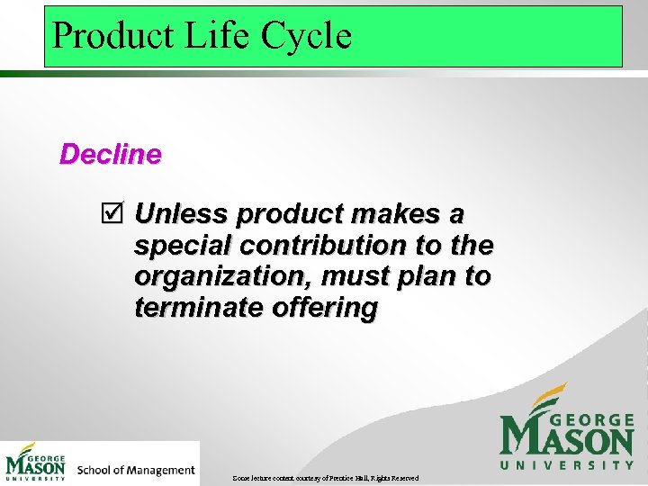 Product Life Cycle Decline þ Unless product makes a special contribution to the organization,