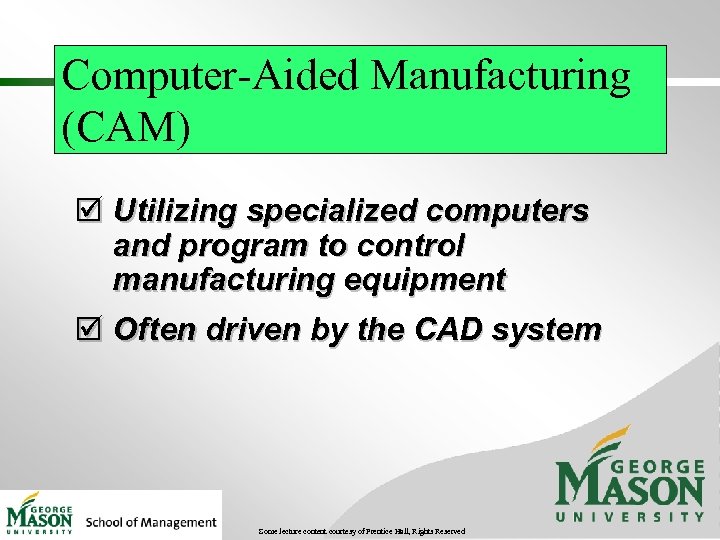 Computer-Aided Manufacturing (CAM) þ Utilizing specialized computers and program to control manufacturing equipment þ