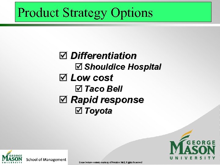 Product Strategy Options þ Differentiation þ Shouldice Hospital þ Low cost þ Taco Bell