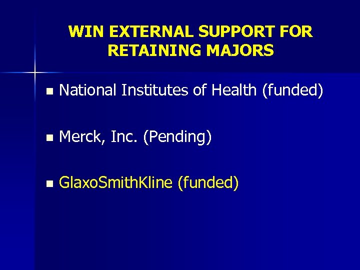 WIN EXTERNAL SUPPORT FOR RETAINING MAJORS n National Institutes of Health (funded) n Merck,