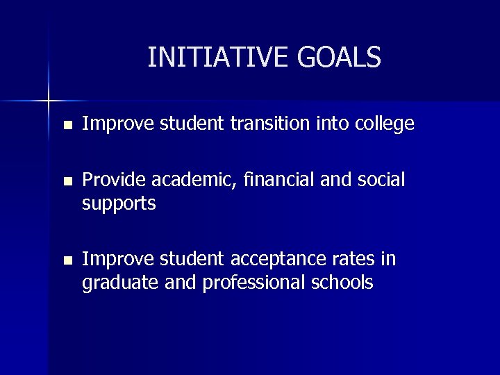 INITIATIVE GOALS n n n Improve student transition into college Provide academic, financial and