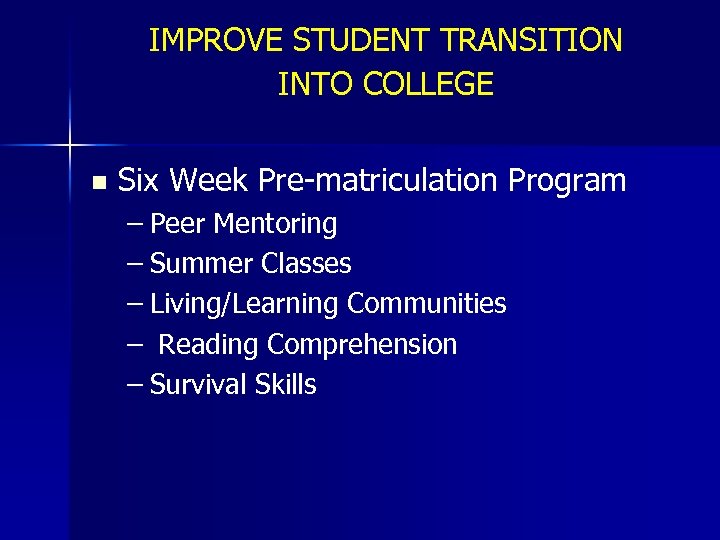 IMPROVE STUDENT TRANSITION INTO COLLEGE n Six Week Pre-matriculation Program – Peer Mentoring –