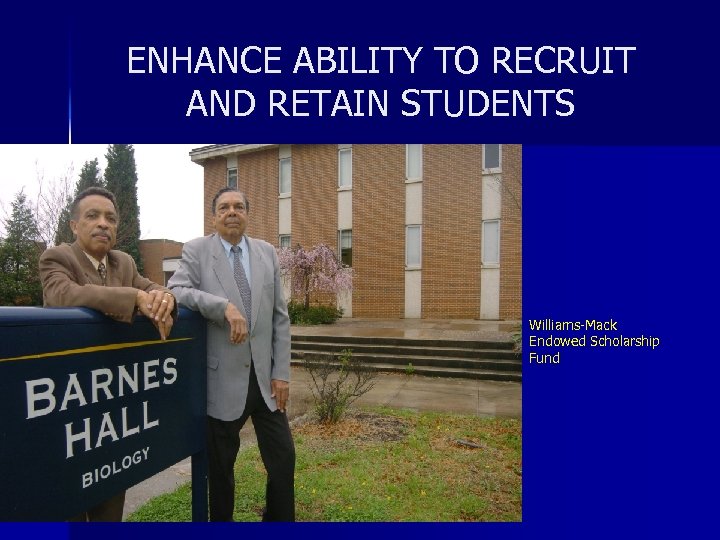 ENHANCE ABILITY TO RECRUIT AND RETAIN STUDENTS Williams-Mack Endowed Scholarship Fund 