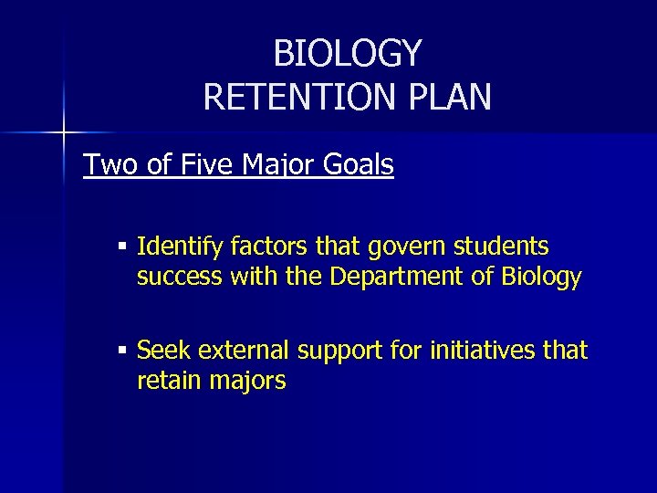 BIOLOGY RETENTION PLAN Two of Five Major Goals § Identify factors that govern students