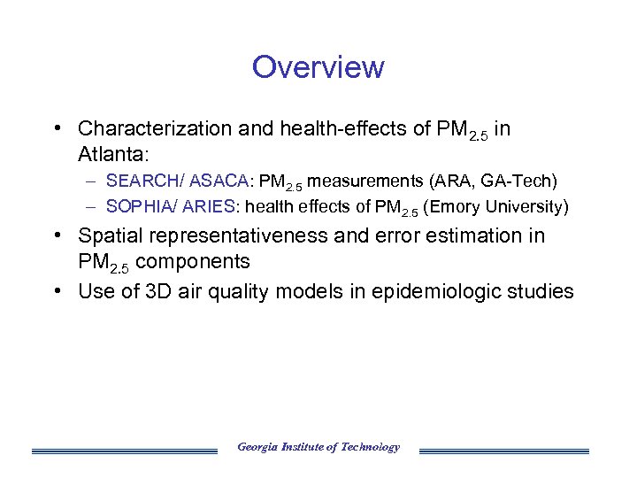 Overview • Characterization and health-effects of PM 2. 5 in Atlanta: – SEARCH/ ASACA: