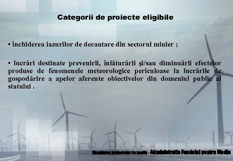 Categorii de proiecte eligibile • închiderea iazurilor de decantare din sectorul minier ; •