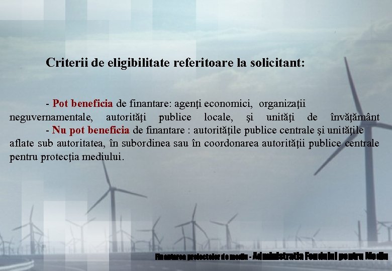 Criterii de eligibilitate referitoare la solicitant: - Pot beneficia de finantare: agenţi economici, organizaţii