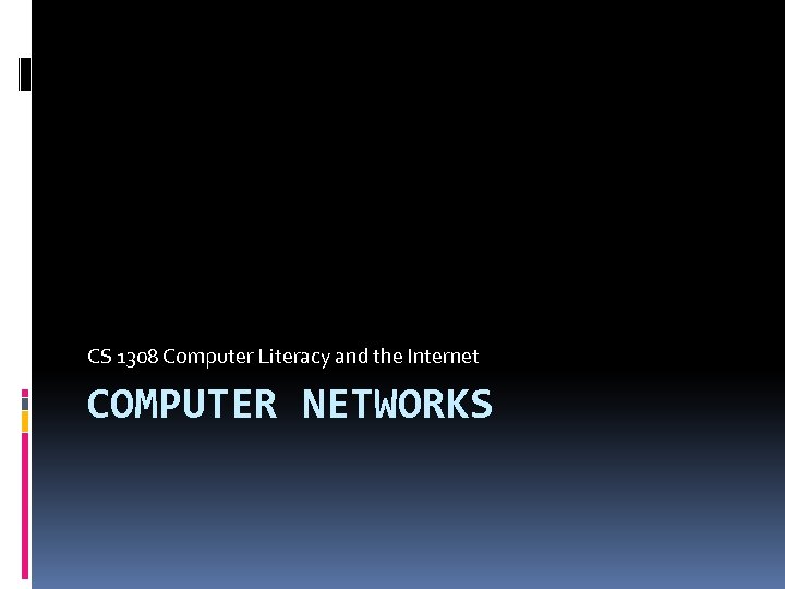 CS 1308 Computer Literacy and the Internet COMPUTER NETWORKS 