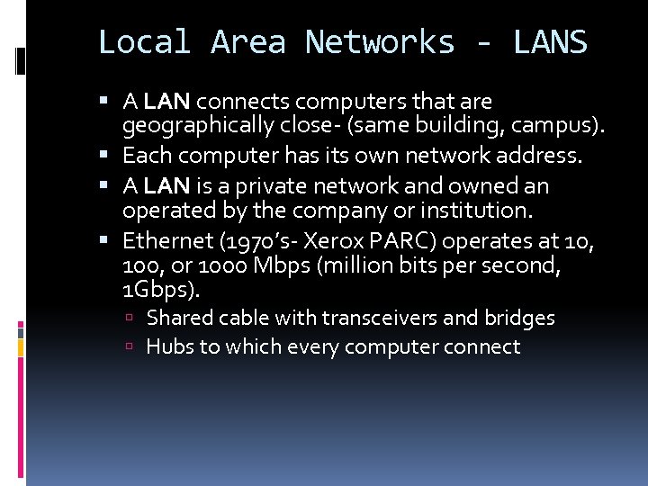 Local Area Networks - LANS A LAN connects computers that are geographically close- (same