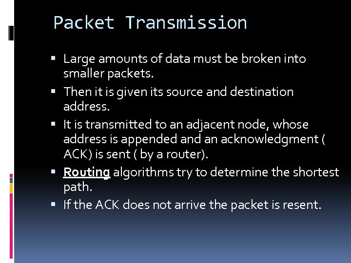 Packet Transmission Large amounts of data must be broken into smaller packets. Then it