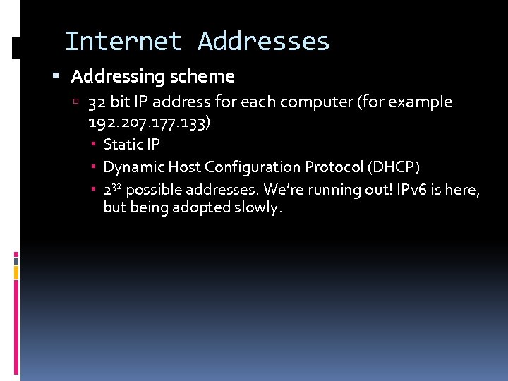 Internet Addresses Addressing scheme 32 bit IP address for each computer (for example 192.