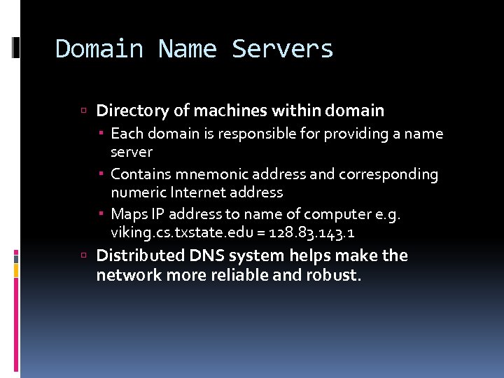 Domain Name Servers Directory of machines within domain Each domain is responsible for providing