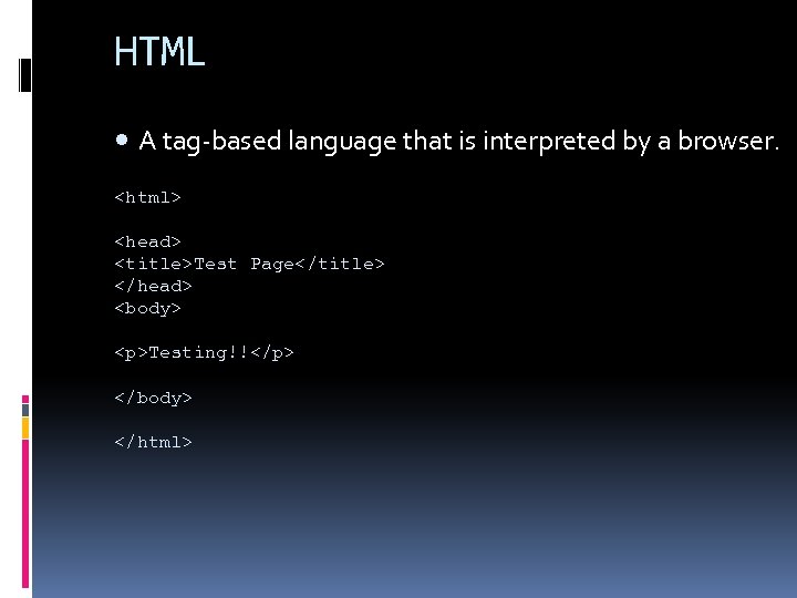 HTML A tag-based language that is interpreted by a browser. <html> <head> <title>Test Page</title>