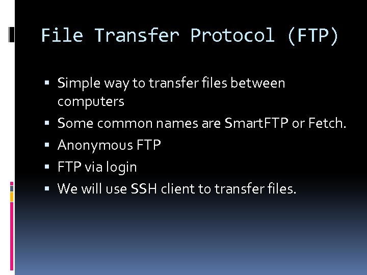 File Transfer Protocol (FTP) Simple way to transfer files between computers Some common names