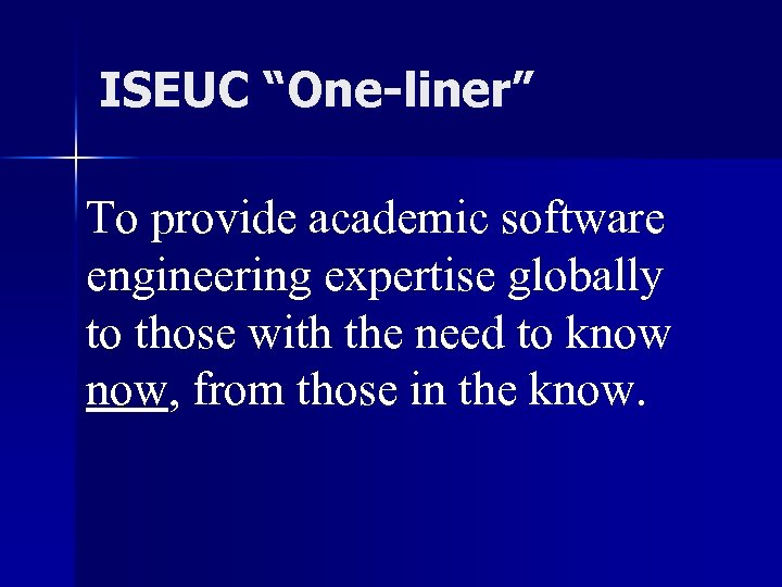 ISEUC “One-liner” To provide academic software engineering expertise globally to those with the need