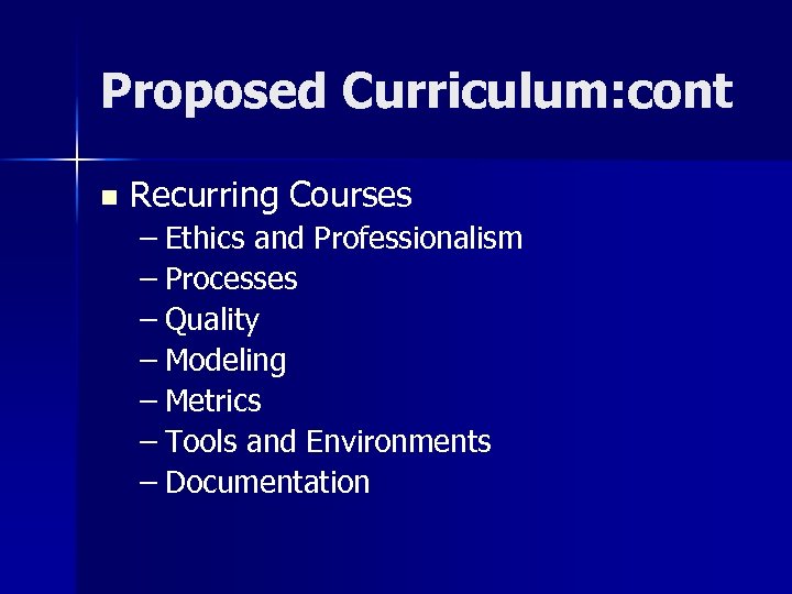 Proposed Curriculum: cont n Recurring Courses – Ethics and Professionalism – Processes – Quality