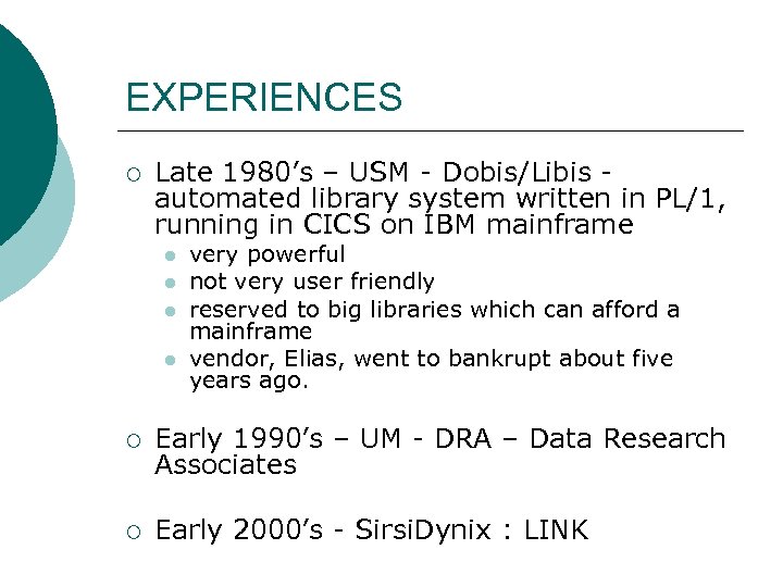 EXPERIENCES ¡ Late 1980’s – USM - Dobis/Libis automated library system written in PL/1,