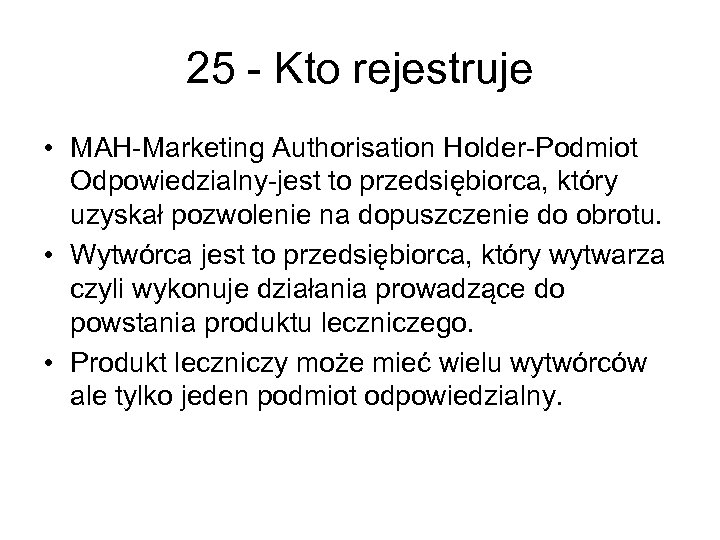 25 - Kto rejestruje • MAH-Marketing Authorisation Holder-Podmiot Odpowiedzialny-jest to przedsiębiorca, który uzyskał pozwolenie