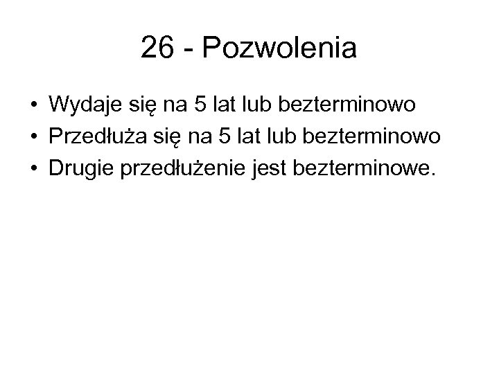 26 - Pozwolenia • Wydaje się na 5 lat lub bezterminowo • Przedłuża się