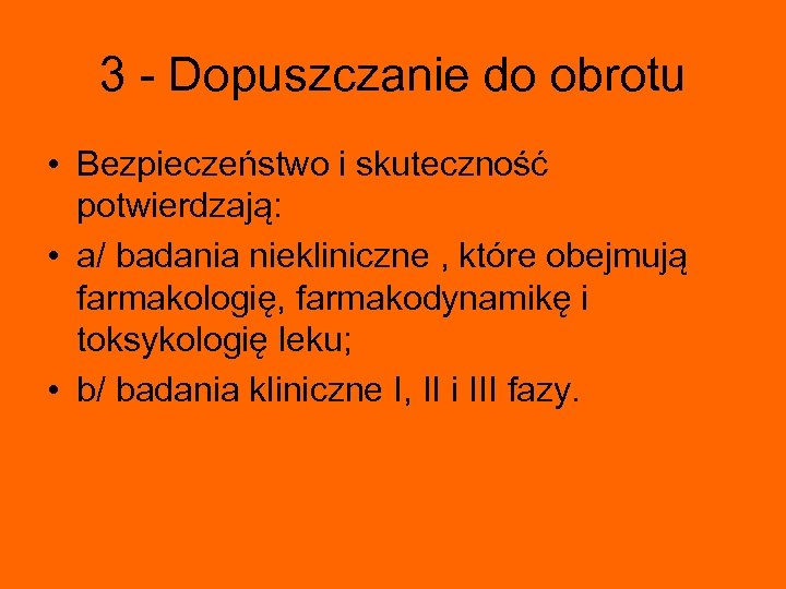 3 - Dopuszczanie do obrotu • Bezpieczeństwo i skuteczność potwierdzają: • a/ badania niekliniczne